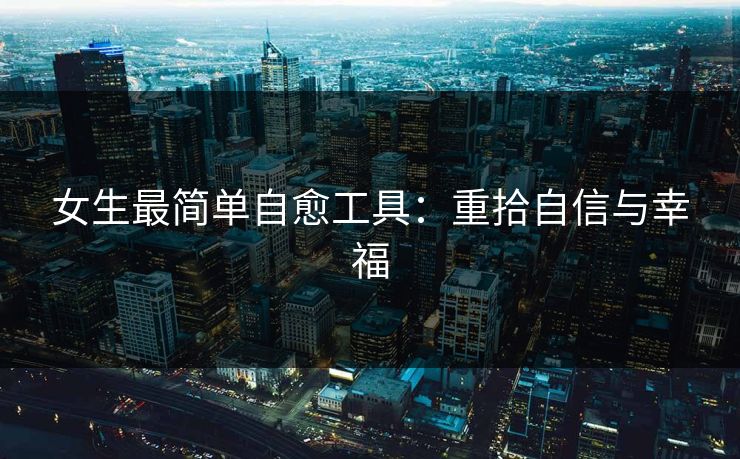 女生最简单自愈工具：重拾自信与幸福