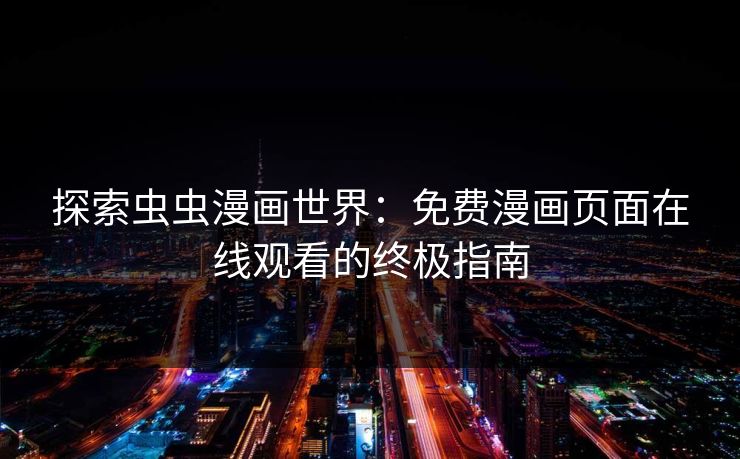 探索虫虫漫画世界：免费漫画页面在线观看的终极指南